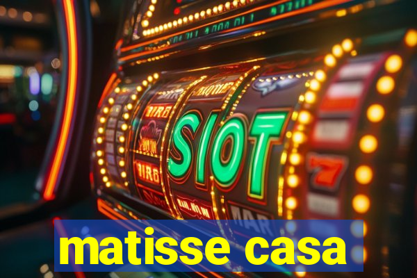 matisse casa